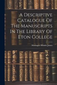 Descriptive Catalogue Of The Manuscripts In The Library Of Eton College