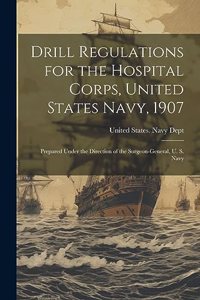 Drill Regulations for the Hospital Corps, United States Navy, 1907