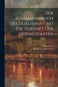 Der Zusammenbruch Des Dualismus Und Die Zukunft Der Donaustaaten