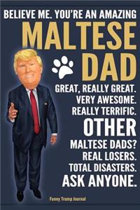 Funny Trump Journal - Believe Me. You're An Amazing Maltese Dad Great, Really Great. Very Awesome. Other Maltese Dads? Total Disasters. Ask Anyone.