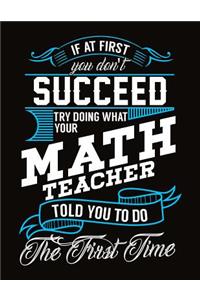 If At First You Don't Succeed Try Doing What Your Math Teacher Told You To Do The First Time