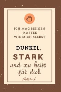 Ich Mag Meinen Kaffee Wie Mich Selbst Dunkel, Stark Und Zu Heiß Für Dich Notizbuch