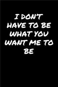 I Don't Have To Be What You Want Me To Be&#65533;