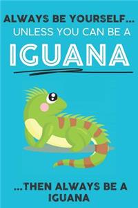 Always Be YourSelf Unless You Can Be A Iguana Then Always Be A Iguana