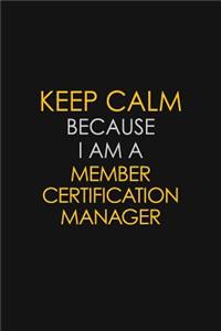 Keep Calm Because I Am A Member Certification Manager