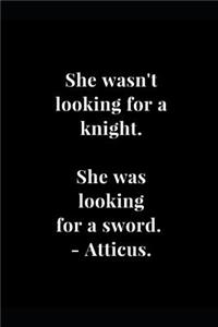 She wasn't looking for a knight. She was looking for a sword. - Atticus.