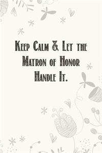 Keep Calm & Let the Matron of Honor Handle It.