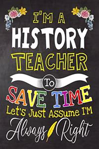 I'm a History Teacher To Save Time Let's Just Assume i'm Always Right