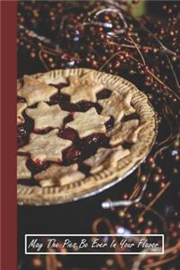 May The Pies Be Ever In Your Flavor: 6 x 9 inch 120 Pages Lined Journal, Diary and Notebook for People Who Love To Eat, Bake and Enjoy Sweet Treats