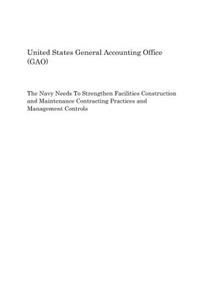 The Navy Needs to Strengthen Facilities Construction and Maintenance Contracting Practices and Management Controls