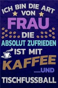 Ich bin die Art von Frau die absolut zufrieden ist mit Kaffee und Tischfussball