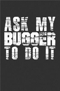 Ask My Bugger To Do It