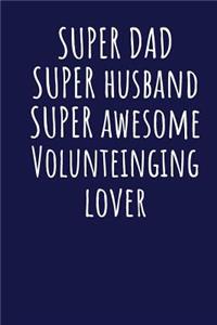 Super Dad Super Husband Super Awesome Volunteinging Lover