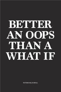 Better An Oops Than A What If