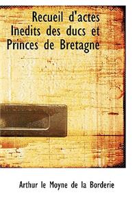 Recueil D'Actes Inedits Des Ducs Et Princes de Bretagne