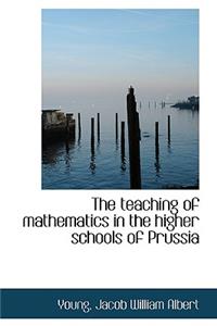 The Teaching of Mathematics in the Higher Schools of Prussia