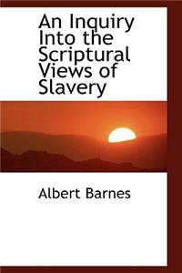 An Inquiry Into the Scriptural Views of Slavery