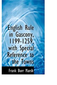 English Rule in Gascony, 1199-1259, with Special Reference to the Towns