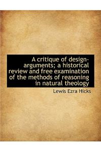 A Critique of Design-Arguments; A Historical Review and Free Examination of the Methods of Reasoning
