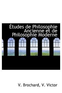 Etudes de Philosophie Ancienne Et de Philosophie Moderne