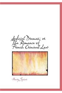 Judicial Dramas; Or the Romance of French Criminal Law