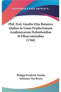 Phil. Frid. Gmelin Otia Botanica Quibus in Usum Praelectionum Academicarum Definitionibus Et Observationibus (1760)