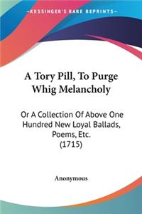 Tory Pill, To Purge Whig Melancholy