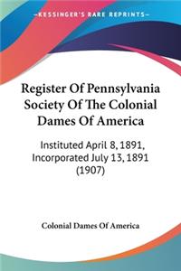 Register Of Pennsylvania Society Of The Colonial Dames Of America
