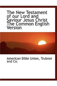 The New Testament of Our Lord and Saviour Jesus Christ the Common English Version