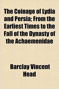 The Coinage of Lydia and Persia; From the Earliest Times to the Fall of the Dynasty of the Achaemenidae
