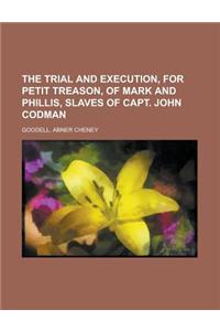 The Trial and Execution, for Petit Treason, of Mark and Phillis, Slaves of Capt. John Codman
