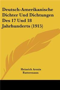 Deutsch-Amerikanische Dichter Und Dichtungen Des 17 Und 18 Jahrhunderts (1915)