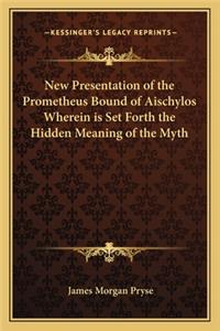 New Presentation of the Prometheus Bound of Aischylos Wherein is Set Forth the Hidden Meaning of the Myth