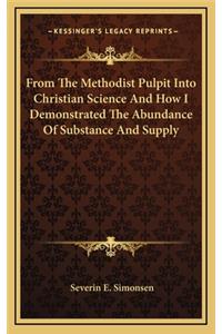 From The Methodist Pulpit Into Christian Science And How I Demonstrated The Abundance Of Substance And Supply