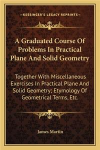 A Graduated Course Of Problems In Practical Plane And Solid Geometry