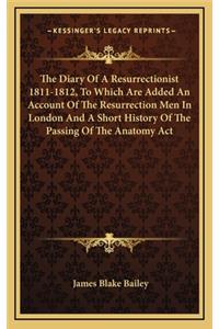 The Diary of a Resurrectionist 1811-1812, to Which Are Added an Account of the Resurrection Men in London and a Short History of the Passing of the Anatomy ACT
