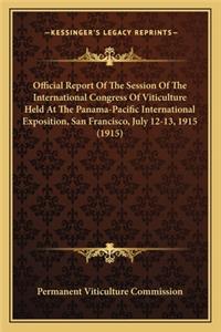 Official Report Of The Session Of The International Congress Of Viticulture Held At The Panama-Pacific International Exposition, San Francisco, July 12-13, 1915 (1915)