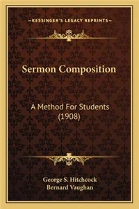 Sermon Composition: A Method for Students (1908) a Method for Students (1908)