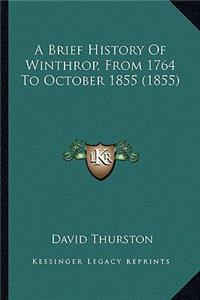 A Brief History Of Winthrop, From 1764 To October 1855 (1855)