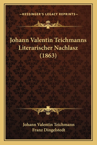 Johann Valentin Teichmanns Literarischer Nachlasz (1863)