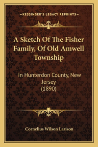 Sketch Of The Fisher Family, Of Old Amwell Township