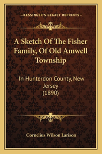A Sketch Of The Fisher Family, Of Old Amwell Township