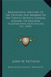 Biographical Sketches Of The Officers And Members Of The Twenty-Seventh General Assembly Of Missouri
