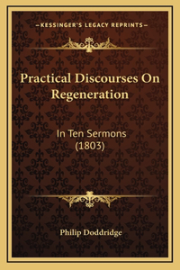 Practical Discourses On Regeneration