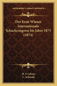 Der Erste Wiener Internationale Schachcongress Im Jahre 1873 (1874)