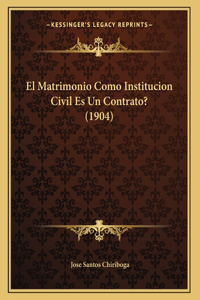 El Matrimonio Como Institucion Civil Es Un Contrato? (1904)