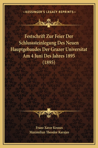 Festschrift Zur Feier Der Schlusssteinlegung Des Neuen Hauptgebaudes Der Grazer Universitat Am 4 Juni Des Jahres 1895 (1895)