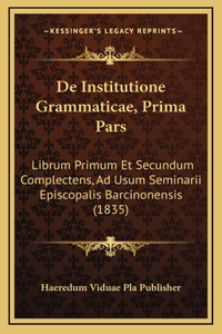 De Institutione Grammaticae, Prima Pars