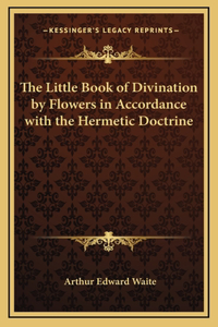 The Little Book of Divination by Flowers in Accordance with the Hermetic Doctrine