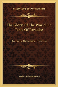 The Glory Of The World Or Table Of Paradise